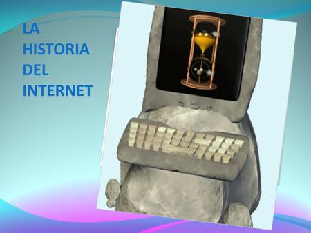 LA HISTORIA DEL INTERNET. La historia de Internet se remonta al temprano desarrollo de las redes de comunicación. La idea de una red de ordenadores diseñada.
