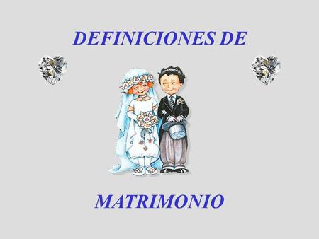 DEFINICIONES DE MATRIMONIO Acto religioso que consiste en crear un crucificado más y una virgen menos. DEFINICIÓN RELIGIOSA.