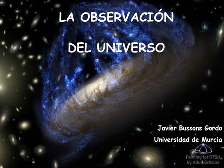 LA OBSERVACIÓN DEL UNIVERSO Javier Bussons Gordo Universidad de Murcia.