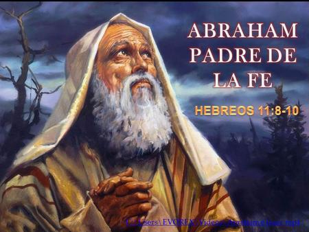 ABRAHAM PADRE DE LA FE HEBREOS 11:8-10