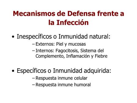 Mecanismos de Defensa frente a la Infección Inespecíficos o Inmunidad natural: –Externos: Piel y mucosas –Internos: Fagocitosis, Sistema del Complemento,