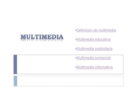 MULTIMEDIA Definición de multimedia Multimedia educativa