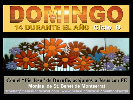 14 DURANTE EL AÑO Ciclo B Con el “Pie Jesu” de Durufle, acojamos a Jesús con FE Monjas de St. Benet de Montserrat