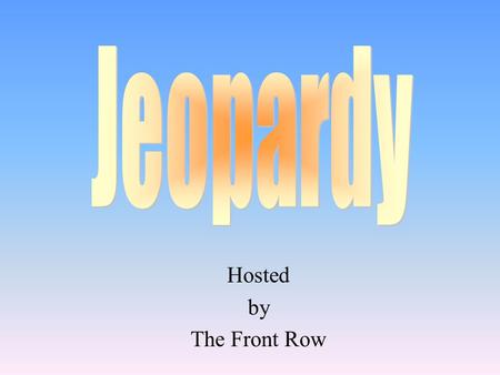 Hosted by The Front Row 100 200 400 300 400 Choice1Choice 2Choice 3Choice 4 300 200 400 200 100 500 100.