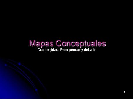 1 Mapas Conceptuales Complejidad. Para pensar y debatir.