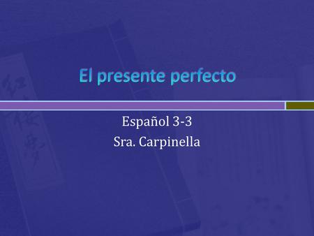 Español 3-3 Sra. Carpinella. Haber  to have (only with other verbs) Past Participle  For an –ar verb, drop the –ar and add ado  For an –er or –ir verb,