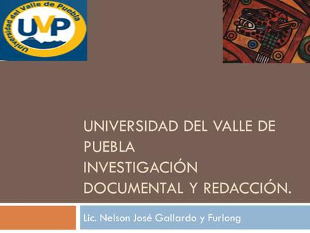 Universidad del Valle de Puebla Investigación documental y redacción.