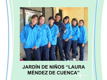 JARDÍN DE NIÑOS “LAURA MÉNDEZ DE CUENCA”