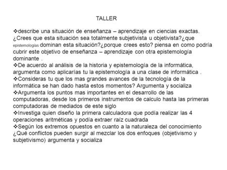 TALLER  describe una situación de enseñanza – aprendizaje en ciencias exactas. ¿Crees que esta situación sea totalmente subjetivista u objetivista?¿que.