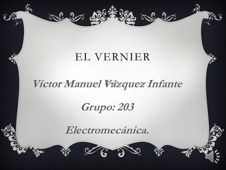 Víctor Manuel Vázquez Infante Grupo: 203 Electromecánica.