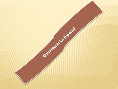Carpintería La Especial. Pone a su disposición todo tipo de madera: Roble caoba pino Oregón Pino silvestre entre otras. El precio de cada madera es variable.