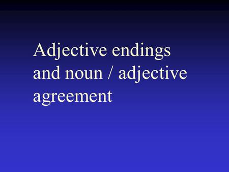 Adjective endings and noun / adjective agreement.