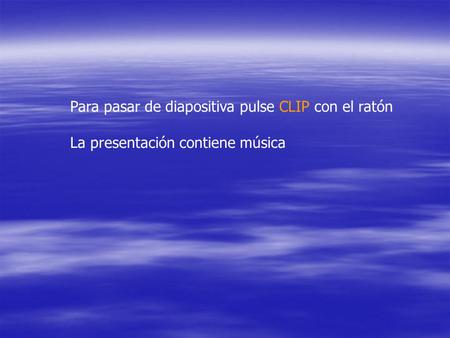Para pasar de diapositiva pulse CLIP con el ratón La presentación contiene música.