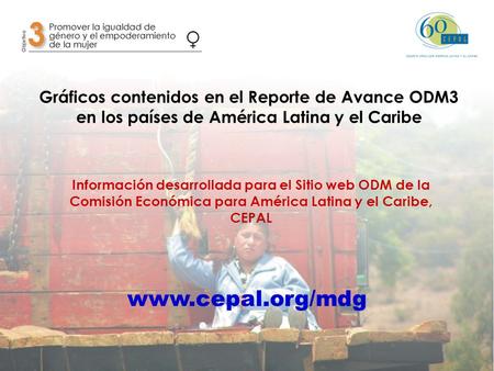 Gráficos contenidos en el Reporte de Avance ODM3 en los países de América Latina y el Caribe Información desarrollada para el Sitio web ODM de la Comisión.
