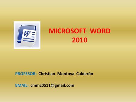 MICROSOFT WORD 2010 PROFESOR: Christian Montoya Calderón