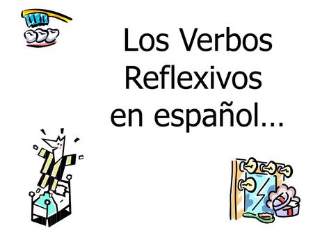Los Verbos Reflexivos en español… bañarse: to take a bath Ella se baña con agua caliente.