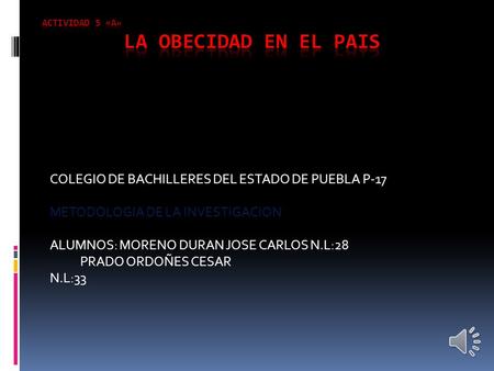 COLEGIO DE BACHILLERES DEL ESTADO DE PUEBLA P-17 METODOLOGIA DE LA INVESTIGACION ALUMNOS: MORENO DURAN JOSE CARLOS N.L:28 PRADO ORDOÑES CESAR N.L:33.