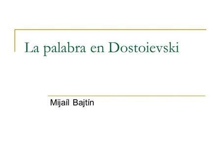 La palabra en Dostoievski Mijaíl Bajtín. Relaciones dialógicas Son de carácter extralingüístico Se dan en el dominio vivo de la palabra Pueden darse: