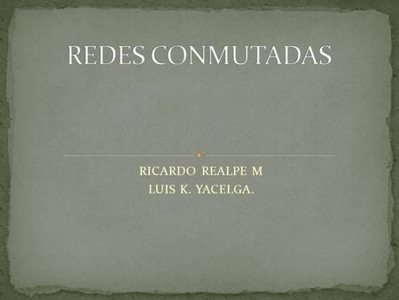 RICARDO REALPE M LUIS K. YACELGA.. Cuando los datos hay que enviarlos a largas distancias ( e incluso a no tan largas ), generalmente deben pasar por.
