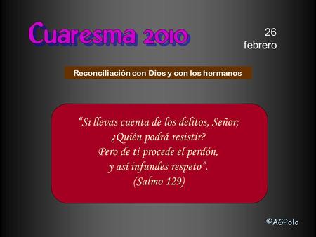 26 febrero “Si llevas cuenta de los delitos, Señor; ¿Quién podrá resistir? Pero de ti procede el perdón, y así infundes respeto”. (Salmo 129) Reconciliación.