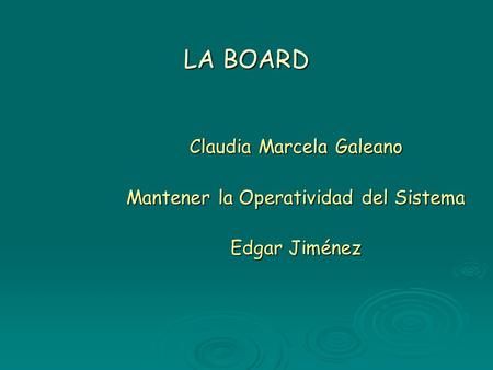 LA BOARD Claudia Marcela Galeano Mantener la Operatividad del Sistema Edgar Jiménez.