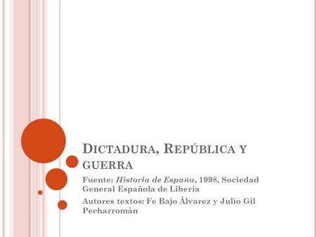 D ICTADURA, R EPÚBLICA Y GUERRA Fuente: Historia de España, 1998, Sociedad General Española de Libería Autores textos: Fe Bajo Álvarez y Julio Gil Pecharromán.