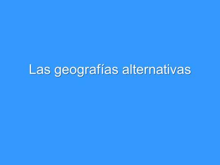 Las geografías alternativas