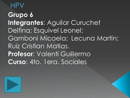 HPV Grupo 6 Integrantes: Aguilar Curuchet Delfina; Esquivel Leonel;