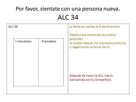 Por favor, sientate con una persona nueva. ALC 34 ALC 34La fecha es martes el 8 de diciembre Objetivo del contenido (que debo aprender) Yo puedo repasar.
