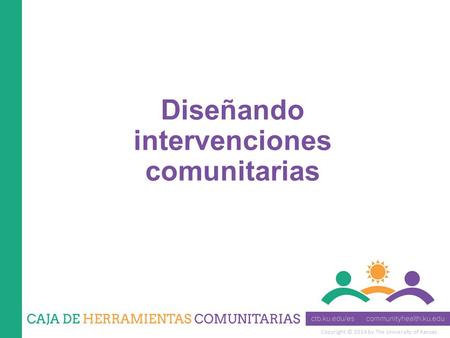 Copyright © 2014 by The University of Kansas Diseñando intervenciones comunitarias.