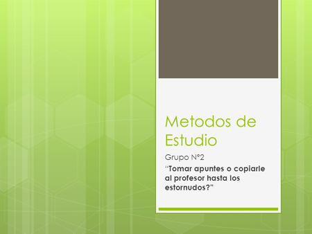Metodos de Estudio Grupo Nº2 “ Tomar apuntes o copiarle al profesor hasta los estornudos?”
