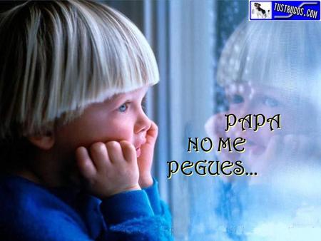 PAPA NO ME PEGUES....
