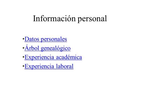 Información personal Datos personales Árbol genealógico Experiencia académica Experiencia laboral.