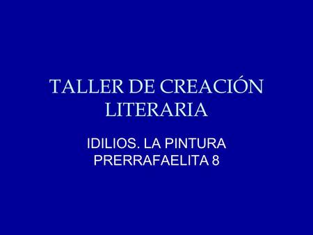 TALLER DE CREACIÓN LITERARIA IDILIOS. LA PINTURA PRERRAFAELITA 8.