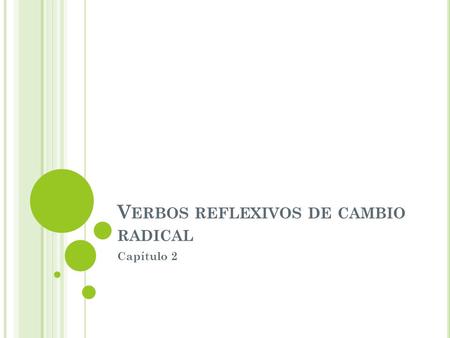 V ERBOS REFLEXIVOS DE CAMBIO RADICAL Capítulo 2. T HE REFLEXIVE VERBS ACOSTARSE ( O → UE ), DORMIRSE ( O → UE ), SENTARSE ( E → IE ), DESPERTARSE ( E.