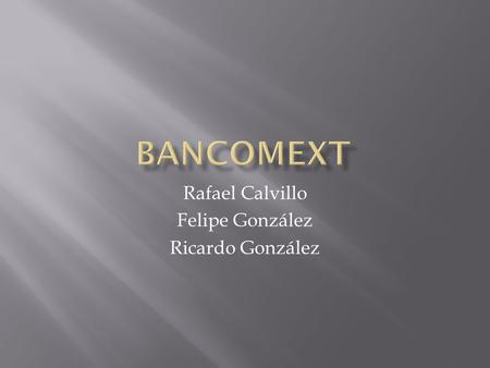 Rafael Calvillo Felipe González Ricardo González.