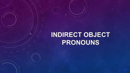 INDIRECT OBJECT PRONOUNS. ESSENTIAL QUESTION: Indirect Object Pronouns answer what question?