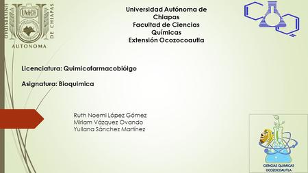 Universidad Autónoma de Chiapas Facultad de Ciencias Químicas Extensión Ocozocoautla Licenciatura: Quimicofarmacobiólgo Asignatura: Bioquimica Ruth Noemi.