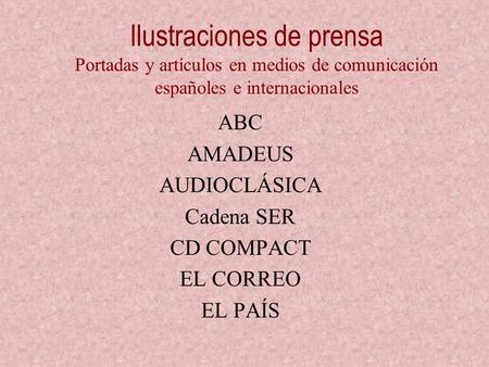 Ilustraciones de prensa Portadas y artículos en medios de comunicación españoles e internacionales ABC AMADEUS AUDIOCLÁSICA Cadena SER CD COMPACT EL CORREO.