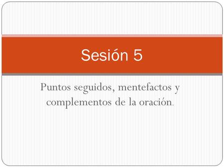 Puntos seguidos, mentefactos y complementos de la oración.