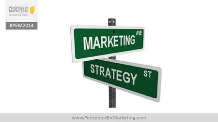 Www.PensemosEnMarketing.com #PEM2014. www.PensemosEnMarketing.com #PEM2014.