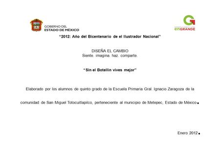 “2012: Año del Bicentenario de el Ilustrador Nacional” DISEÑA EL CAMBIO Siente. imagina. haz. comparte. “Sin el Botellín vives mejor” Elaborado por los.