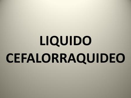 LIQUIDO CEFALORRAQUIDEO