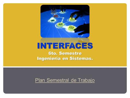 INTERFACES 6to. Semestre Ingeniería en Sistemas. Plan Semestral de Trabajo.