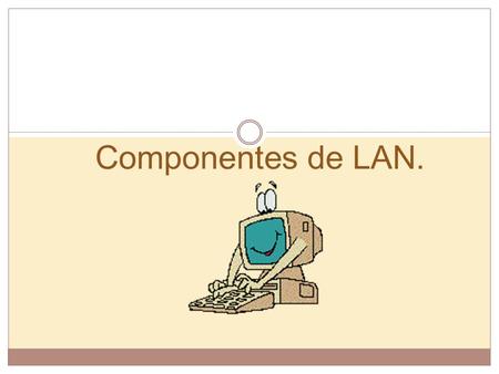 Componentes de LAN.. Servidor. Es el ordenador principal de la red q soporta el sistema gestor de la misma proporcionando todos los servicios a los conectados.