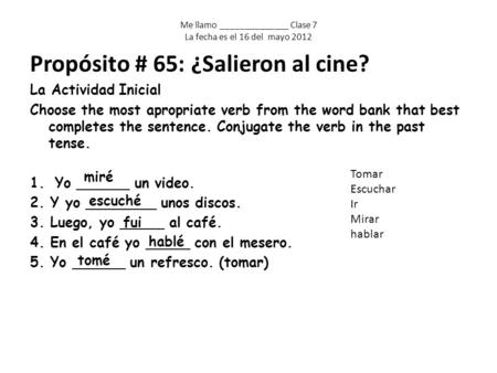 Propósito # 65: ¿Salieron al cine? La Actividad Inicial Choose the most apropriate verb from the word bank that best completes the sentence. Conjugate.