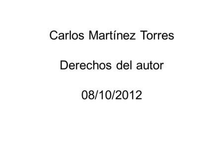 Carlos Martínez Torres Derechos del autor 08/10/2012.