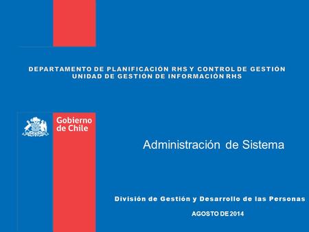 División de Gestión y Desarrollo de las PersonasDivisión de Gestión y Desarrollo de las Personas AGOSTO DE 2014 Administración de Sistema.