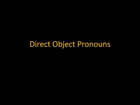 Direct Object Pronouns. REMEMBER A Direct Object Pronoun (DOP) replaces the “thing”. The subject and verb will not change. The DOP comes BEFORE the conjugated.