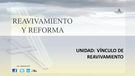 REAVIVAMIENTO Y REFORMA UNIDAD: VÍNCULO DE REAVIVAMIENTO Julio – Setiembre 2013.